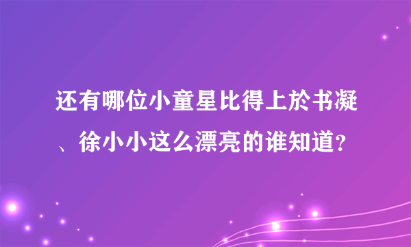 还有哪位小童星比得上於书凝、徐小小这么漂亮的谁知道？