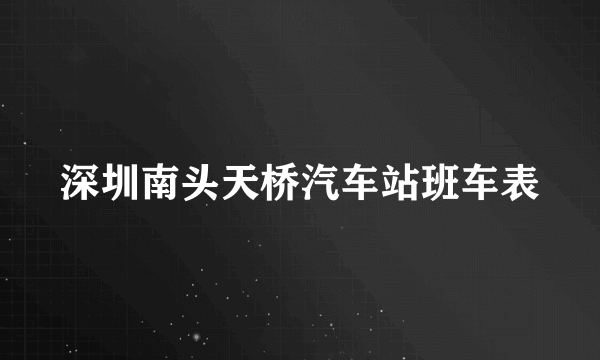 深圳南头天桥汽车站班车表