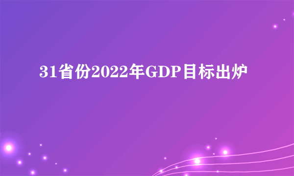 31省份2022年GDP目标出炉