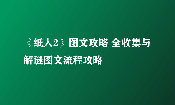 《纸人2》图文攻略 全收集与解谜图文流程攻略