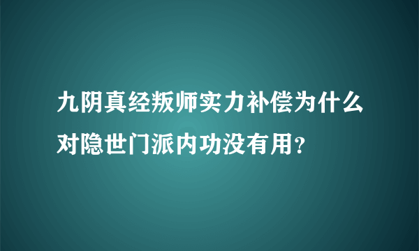 九阴真经叛师实力补偿为什么对隐世门派内功没有用？