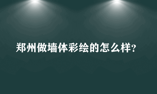 郑州做墙体彩绘的怎么样？