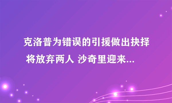 克洛普为错误的引援做出抉择 将放弃两人 沙奇里迎来自己的春天