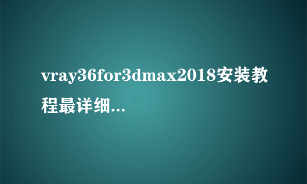 vray36for3dmax2018安装教程最详细图文教程