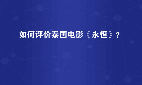 如何评价泰国电影《永恒》？