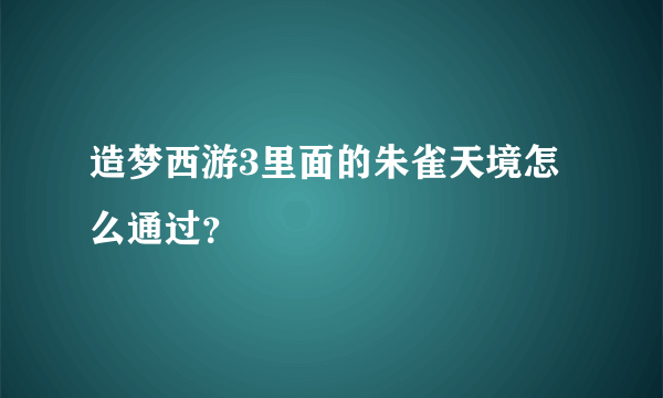 造梦西游3里面的朱雀天境怎么通过？