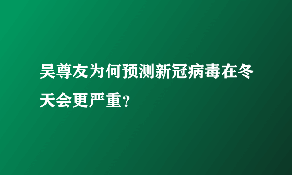 吴尊友为何预测新冠病毒在冬天会更严重？