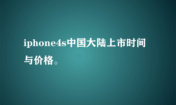 iphone4s中国大陆上市时间与价格。