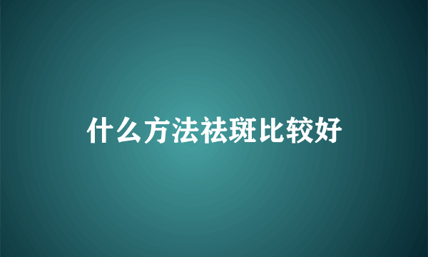 什么方法祛斑比较好