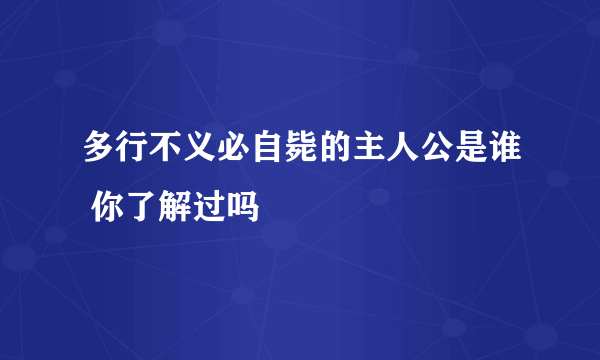 多行不义必自毙的主人公是谁 你了解过吗