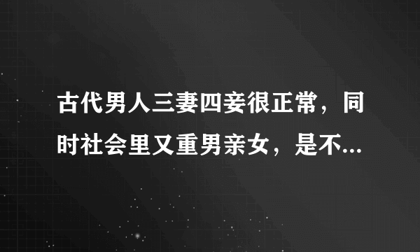 古代男人三妻四妾很正常，同时社会里又重男亲女，是不是古代的光棍问题比现在还严重？