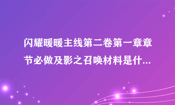 闪耀暖暖主线第二卷第一章章节必做及影之召唤材料是什么 召唤材料一览