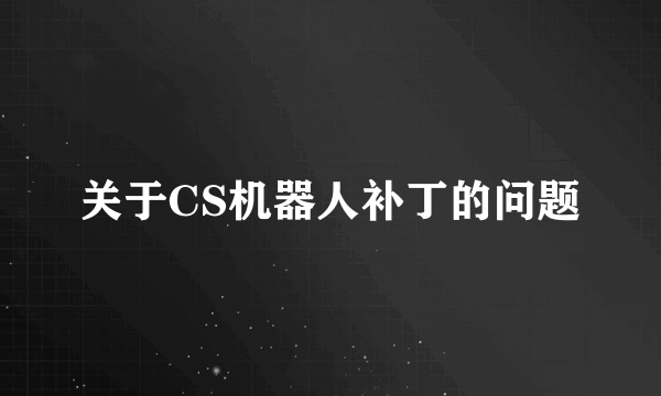 关于CS机器人补丁的问题