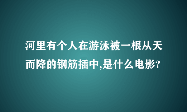 河里有个人在游泳被一根从天而降的钢筋插中,是什么电影?