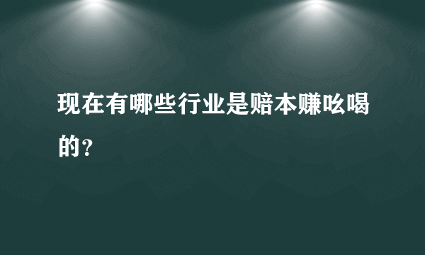 现在有哪些行业是赔本赚吆喝的？