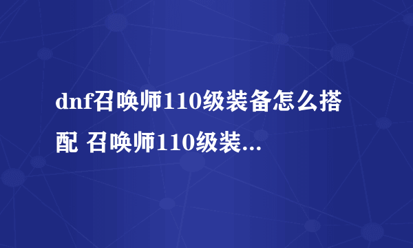 dnf召唤师110级装备怎么搭配 召唤师110级装备搭配推荐