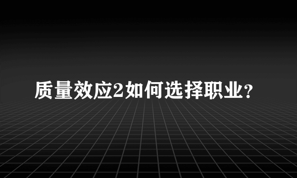 质量效应2如何选择职业？