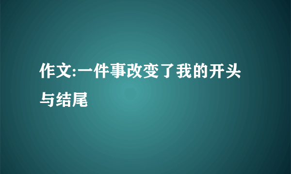 作文:一件事改变了我的开头与结尾