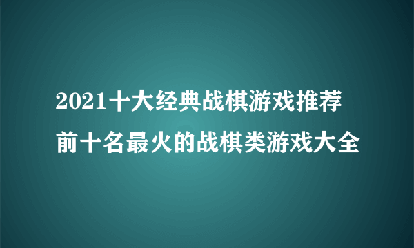 2021十大经典战棋游戏推荐 前十名最火的战棋类游戏大全