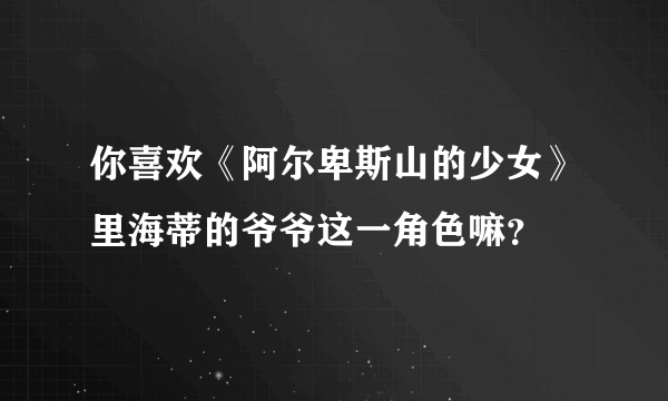 你喜欢《阿尔卑斯山的少女》里海蒂的爷爷这一角色嘛？