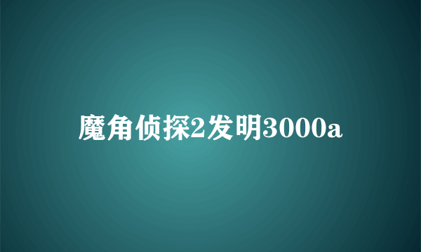 魔角侦探2发明3000a