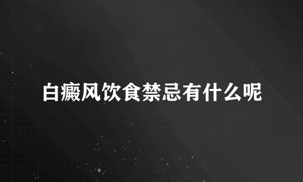 白癜风饮食禁忌有什么呢