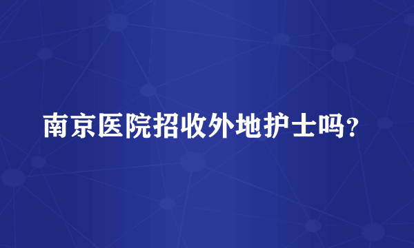 南京医院招收外地护士吗？