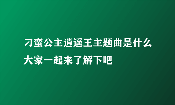 刁蛮公主逍遥王主题曲是什么大家一起来了解下吧