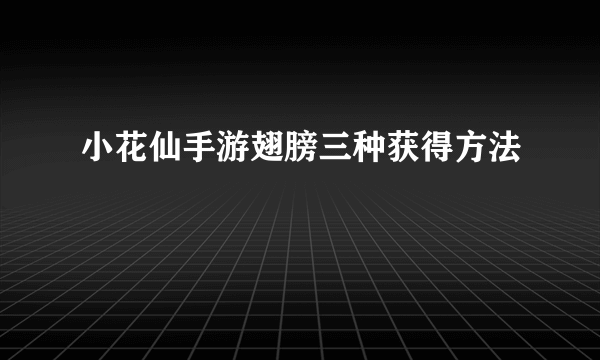 小花仙手游翅膀三种获得方法