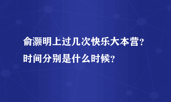 俞灏明上过几次快乐大本营？时间分别是什么时候？