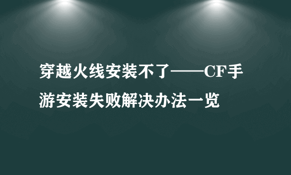 穿越火线安装不了——CF手游安装失败解决办法一览