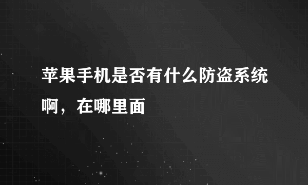 苹果手机是否有什么防盗系统啊，在哪里面