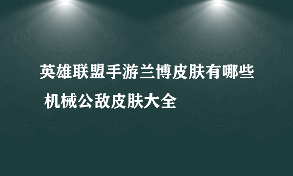 英雄联盟手游兰博皮肤有哪些 机械公敌皮肤大全