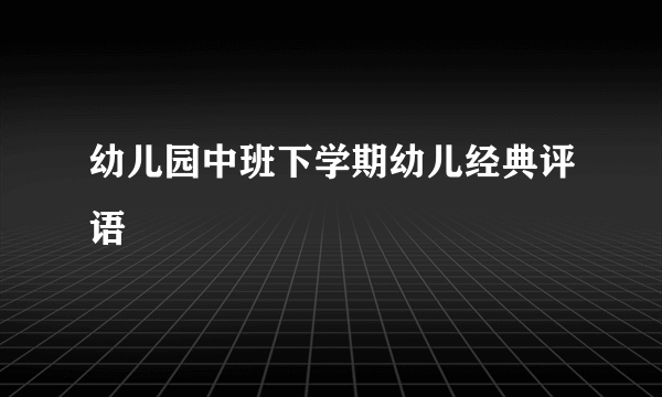 幼儿园中班下学期幼儿经典评语