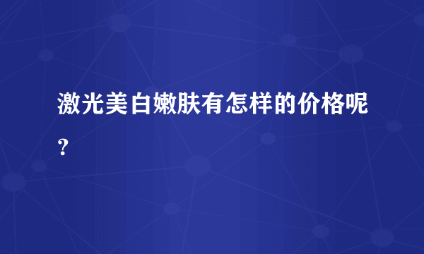 激光美白嫩肤有怎样的价格呢？