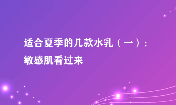 适合夏季的几款水乳（一）：敏感肌看过来