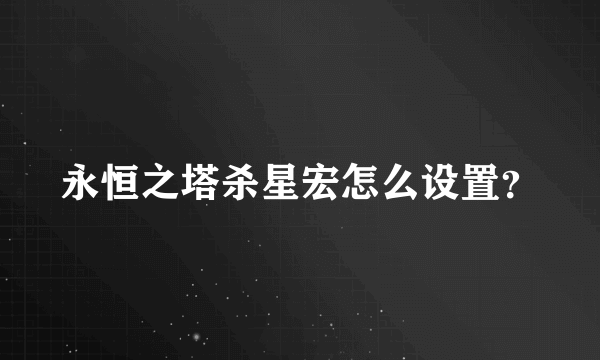 永恒之塔杀星宏怎么设置？