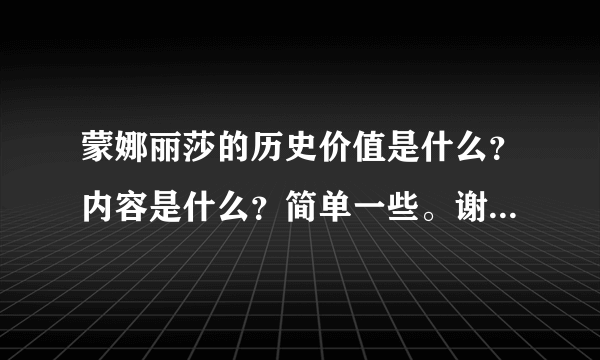 蒙娜丽莎的历史价值是什么？内容是什么？简单一些。谢谢合作。