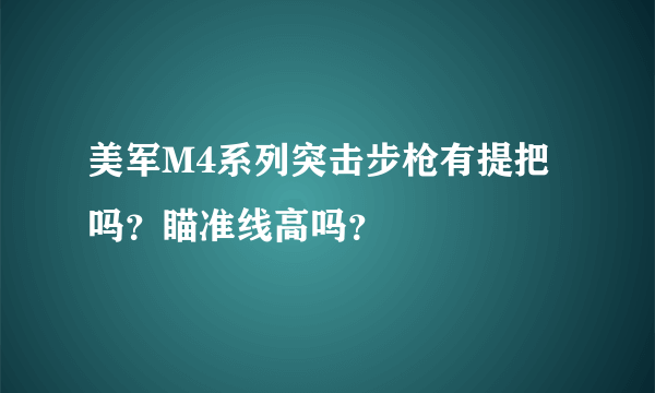 美军M4系列突击步枪有提把吗？瞄准线高吗？