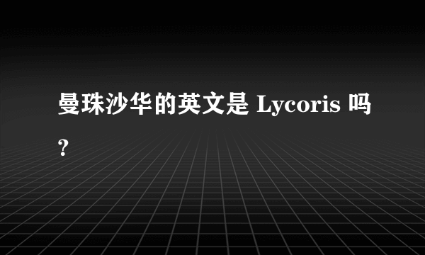 曼珠沙华的英文是 Lycoris 吗？