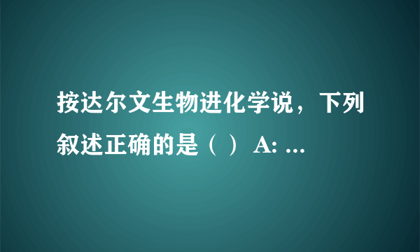 按达尔文生物进化学说，下列叙述正确的是（） A: 鲸没有牙齿，是因为它们吞食浮游生物 B: 长颈鹿是采食高处树叶反复伸颈的结果 C: 羚羊听觉灵敏、奔跑快是长期自然选择的结果 D: 蛇身体细长无足，是经常出入鼠穴捕食的结果