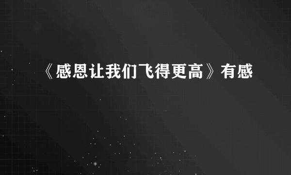 《感恩让我们飞得更高》有感