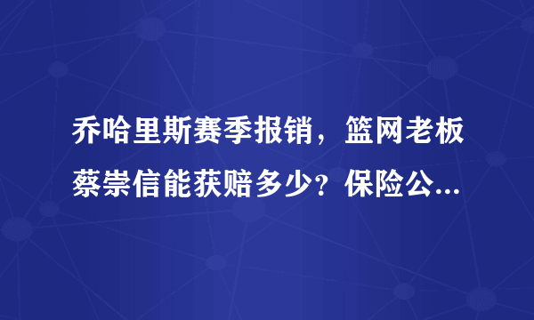 乔哈里斯赛季报销，篮网老板蔡崇信能获赔多少？保险公司亏大了