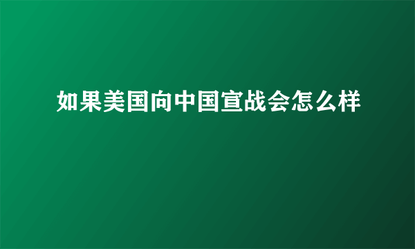 如果美国向中国宣战会怎么样