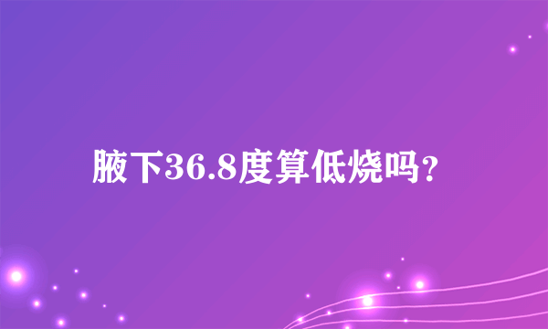 腋下36.8度算低烧吗？