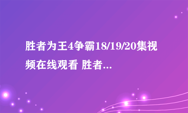 胜者为王4争霸18/19/20集视频在线观看 胜者为王IV争霸全集迅雷下载地址 剧情介绍