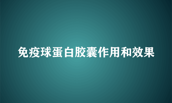 免疫球蛋白胶囊作用和效果