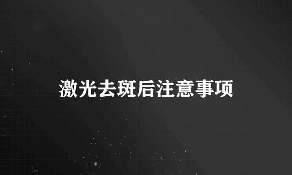 激光去斑后注意事项