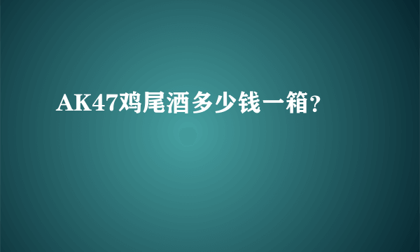 AK47鸡尾酒多少钱一箱？