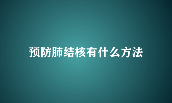 预防肺结核有什么方法